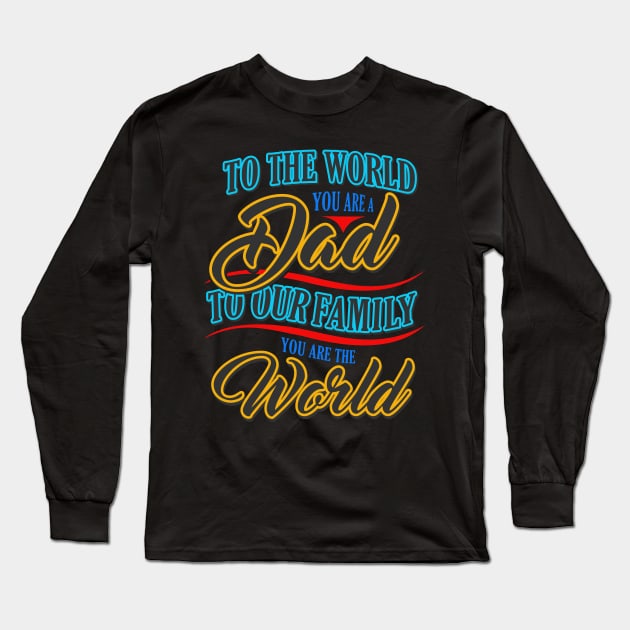 To The World You Are a Dad to Our Family You Are The World Long Sleeve T-Shirt by Imaginariux